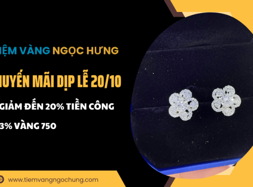 Khuyến mãi đặc biệt dịp lễ 20/10 tại Tiệm Vàng Ngọc Hưng: Giảm đến 20% tiền công & 3% vàng 750